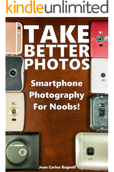 Amazon Com Take Better Photos Smartphone Photography For Noobs Ebook Bagnell Juan Carlos Kindle Store The portrait landscapes photography book and landscapes photography book. smartphone photography for noobs
