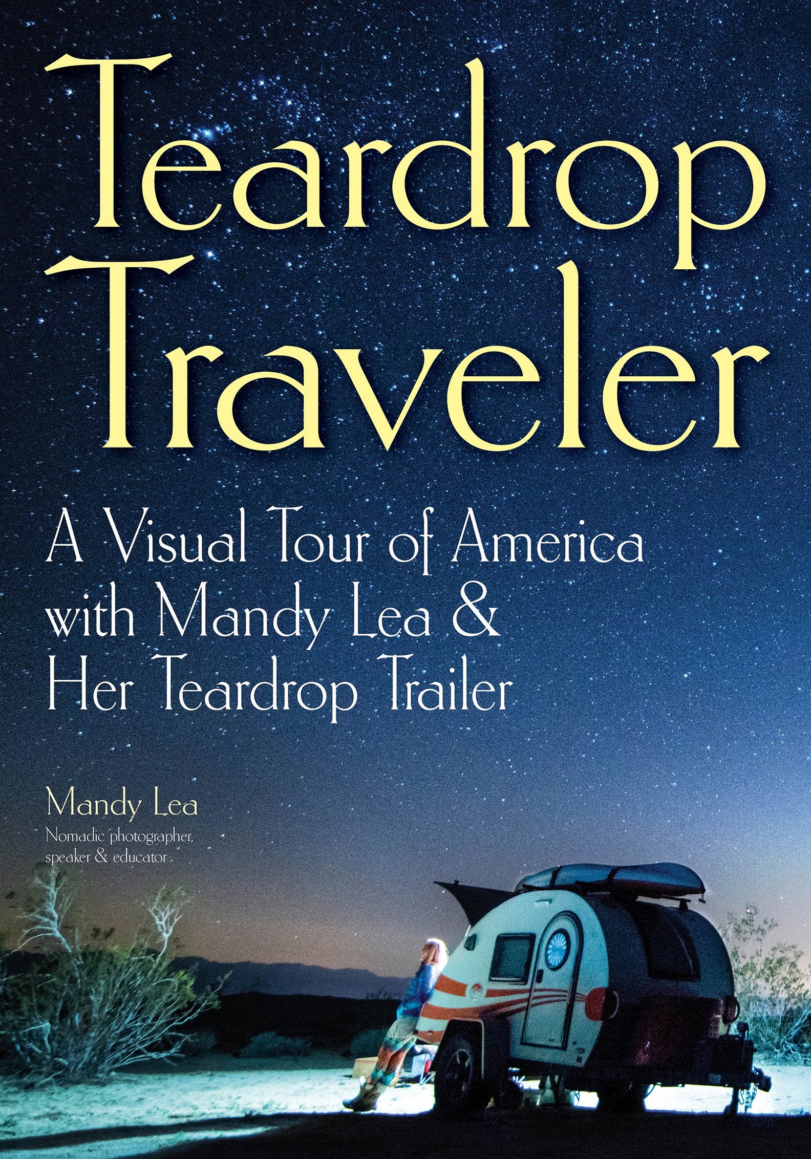 Amazon Com Teardrop Traveler A Visual Tour Of America With Mandy Lea Her Teardrop Trailer 9781682033760 Lea Mandy Books