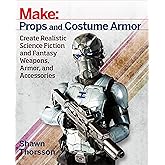 Make: Props and Costume Armor: Create Realistic Science Fiction & Fantasy Weapons, Armor, and Accessories (Make: Technology on Your Time)
