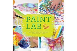 Paint Lab for Kids: 52 Creative Adventures in Painting and Mixed Media for Budding Artists of All Ages (Volume 5)