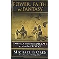 Power, Faith, and Fantasy: America in the Middle East, 1776 to the Present