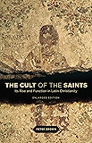 The Cult of the Saints: Its Rise and Function in Latin Christianity, Enlarged Edition