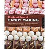 The Sweet Book of Candy Making: From the Simple to the Spectacular-How to Make Caramels, Fudge, Hard Candy, Fondant, Toffee, and More!