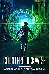 Counterclockwise: A Fiction-Atlas Time Travel Anthology Kindle Edition