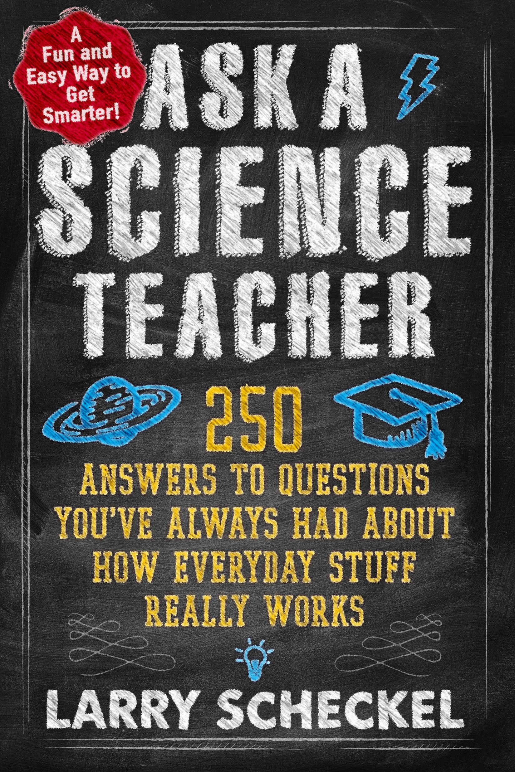 Amazon Com Ask A Science Teacher 250 Answers To Questions You Ve Always Had About How Everyday Stuff Really Works 9781615190874 Scheckel Larry Books