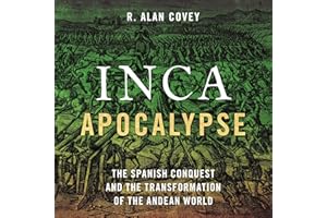 Inca Apocalypse: The Spanish Conquest and the Transformation of the Andean World
