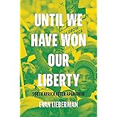 Until We Have Won Our Liberty: South Africa after Apartheid