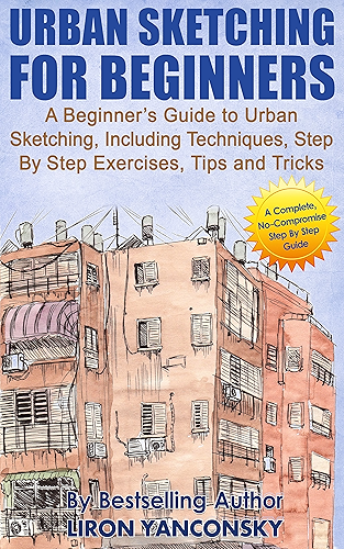 Download Urban Sketching for Beginners: A Beginner’s Guide to Urban Sketching, Including Techniques, Step By Step Exercises, Tips and Tricks (English Edition) PDF