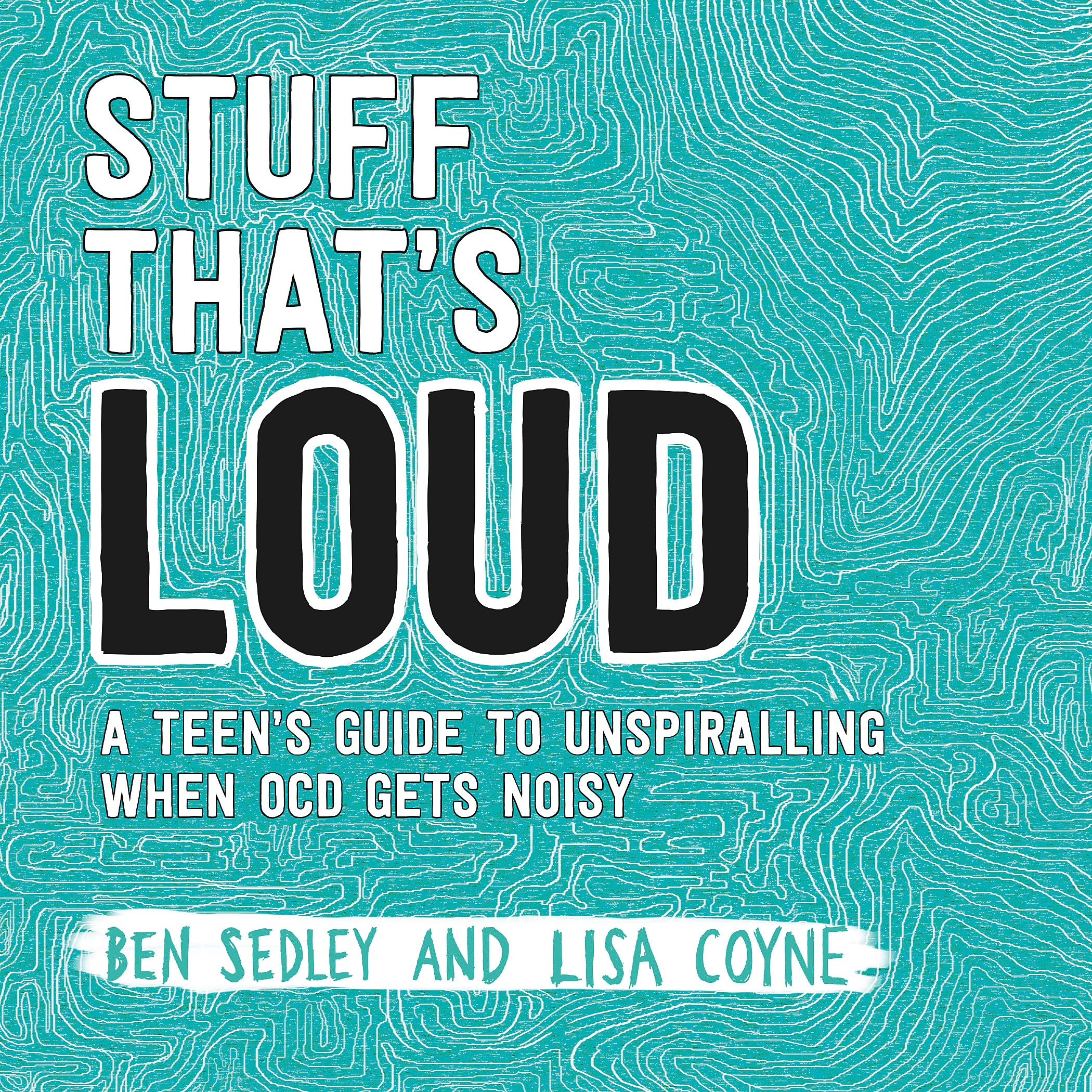 Stuff That's Loud: A Teen's Guide to Unspiralling when OCD Gets Noisy