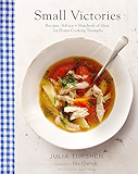 Small Victories: Recipes, Advice + Hundreds of Ideas for Home Cooking Triumphs
