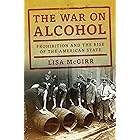 The War on Alcohol: Prohibition and the Rise of the American State