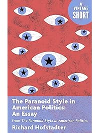 The Paranoid Style in American Politics: An Essay: from The Paranoid Style in American Politics (Kindle Single) (A Vintage Short)