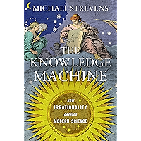 The Knowledge Machine: How Irrationality Created Modern Science book cover