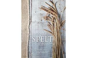 Spelt: Cakes, cookies, breads & meals from the good grain