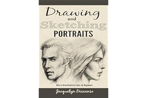 Drawing and Sketching Portraits: How to Draw Realistic Faces for Beginners