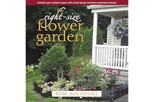 The Right-Size Flower Garden: Simplify Your Outdoor Space with Smart Design Solutions and Plant Choices