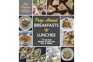 Prep-Ahead Breakfasts and Lunches: 75 No-Fuss Recipes to Save You Time and Money