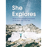 She Explores: Stories of Life-Changing Adventures on the Road and in the Wild book cover She Explores: Stories of Life-Changing Adventures on the Road and in the Wild book cover