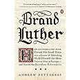 Brand Luther: How an Unheralded Monk Turned His Small Town into a Center of Publishing, Made Himself the Most Famous Man in E