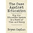 The Case against Education: Why the Education System Is a Waste of Time and Money