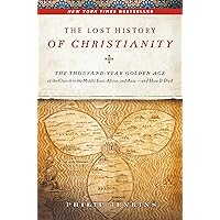 The Lost History of Christianity: The Thousand-Year Golden Age of the Church in the Middle East, Africa, and Asia--and How It