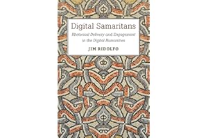 Digital Samaritans: Rhetorical Delivery and Engagement in the Digital Humanities (Sweetland Digital Rhetoric Collaborative)