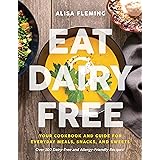 Eat Dairy Free: Your Essential Cookbook for Everyday Meals, Snacks, and Sweets