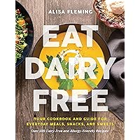 Eat Dairy Free: Your Essential Cookbook for Everyday Meals, Snacks, and Sweets