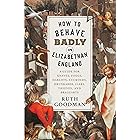 How to Behave Badly in Elizabethan England: A Guide for Knaves, Fools, Harlots, Cuckolds, Drunkards, Liars, Thieves, and Braggarts
