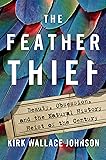 The Feather Thief: Beauty, Obsession, and the Natural History Heist of the Century