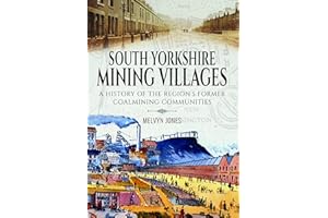 South Yorkshire Mining Villages: A History of the Region's Former Coal mining Communities