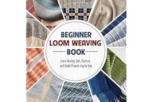Beginner Loom Weaving Book: Learn Weaving Tools, Patterns, and Simple Projects Step by Step