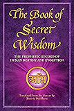 The Book of Secret Wisdom: The Prophetic Record of Human Destiny and Evolution (Sacred Wisdom 1)