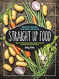 Straight Up Food: Delicious and Easy Plant-based Cooking without Salt, Oil or Sugar