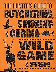 The Hunter's Guide to Butchering, Smoking, and