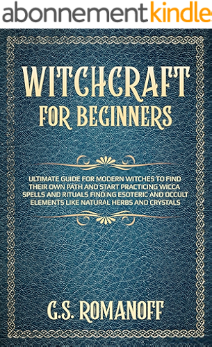 Download WITCHCRAFT  FOR BEGINNERS: Ultimate guide for modern witches to find their own path and start practicing Wicca spells and rituals finding esoteric and ... natural herbs and crystals (English Edition) PDF