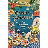 Gastro Obscura: A Food Adventurer's Guide (Atlas Obscura)
