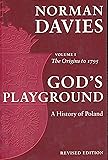 God's Playground: A History of Poland, Vol. 1: The Origins to 1795
