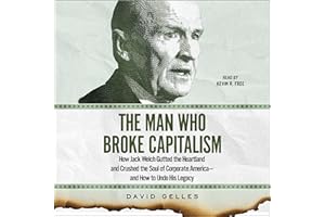 The Man Who Broke Capitalism: How Jack Welch Gutted the Heartland and Crushed the Soul of Corporate America—and How to Undo H