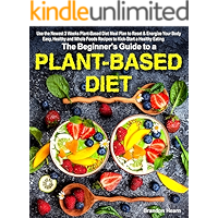 The Beginner's Guide to a Plant-based Diet: Use the Newest 3 Weeks Plant-Based Diet Meal Plan to Reset & Energize Your… book cover