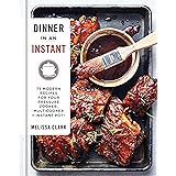 Dinner in an Instant: 75 Modern Recipes for Your Pressure Cooker, Multicooker, and Instant Pot® : A Cookbook