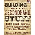Building With Second Hand Stuff 2nd Edition: How to Reclaim, Repurpose, Re-use & Upcycle Salvaged & Leftover Materials