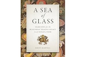 A Sea of Glass: Searching for the Blaschkas' Fragile Legacy in an Ocean at Risk (Organisms and Environments Book 13)