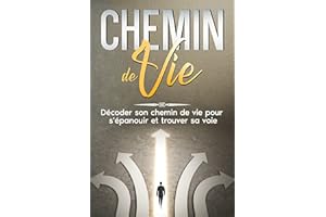 Chemin de vie : Décoder son chemin de vie pour s'épanouir et trouver sa voie. (calcul chemin de vie, numérologie chemin de vi