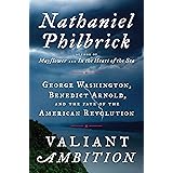 Valiant Ambition: George Washington, Benedict Arnold, and the Fate of the American Revolution (The American Revolution Series