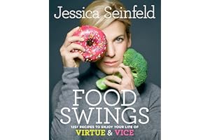 Food Swings: 125+ Recipes to Enjoy Your Life of Virtue & Vice: A Cookbook