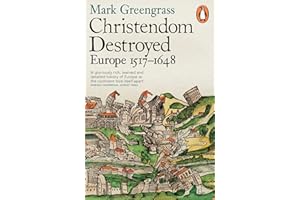 Christendom Destroyed: Europe 1517-1648 (The Penguin history of Europe)