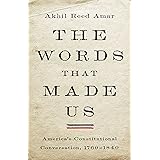 The Words That Made Us: America's Constitutional Conversation, 1760-1840