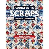 Addicted to Scraps: 12 Vibrant Quilt Projects