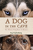 A Dog in the Cave: The Wolves Who Made Us Human